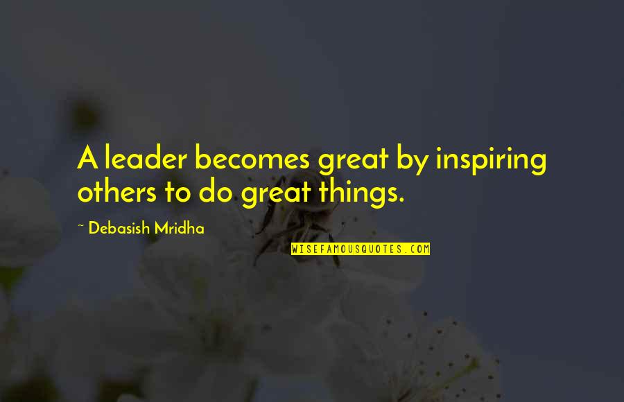 Trash Talk Quotes Quotes By Debasish Mridha: A leader becomes great by inspiring others to Trash Talk Quotes Quotes By Debasish Mridha: A leader becomes great by inspiring others to