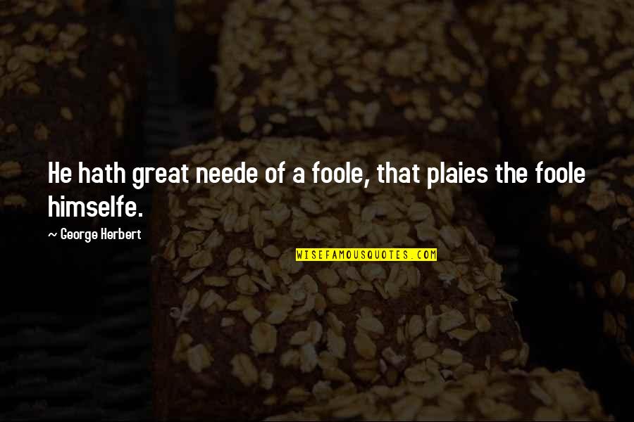Trash Talk Quotes Quotes By George Herbert: He hath great neede of a foole, that Trash Talk Quotes Quotes By George Herbert: He hath great neede of a foole, that