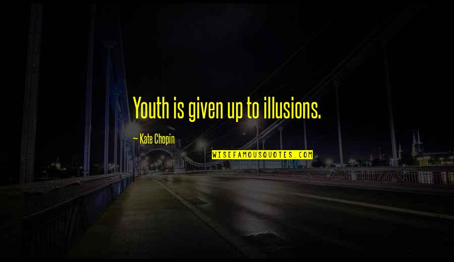 Trash Talk Quotes Quotes By Kate Chopin: Youth is given up to illusions. Trash Talk Quotes Quotes By Kate Chopin: Youth is given up to illusions.