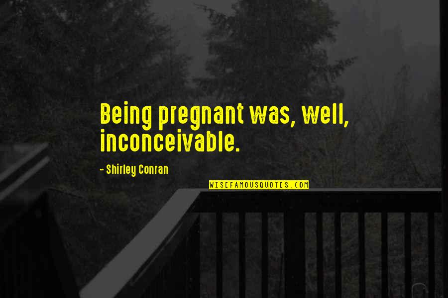 Trash Talk Quotes Quotes By Shirley Conran: Being pregnant was, well, inconceivable. Trash Talk Quotes Quotes By Shirley Conran: Being pregnant was, well, inconceivable.