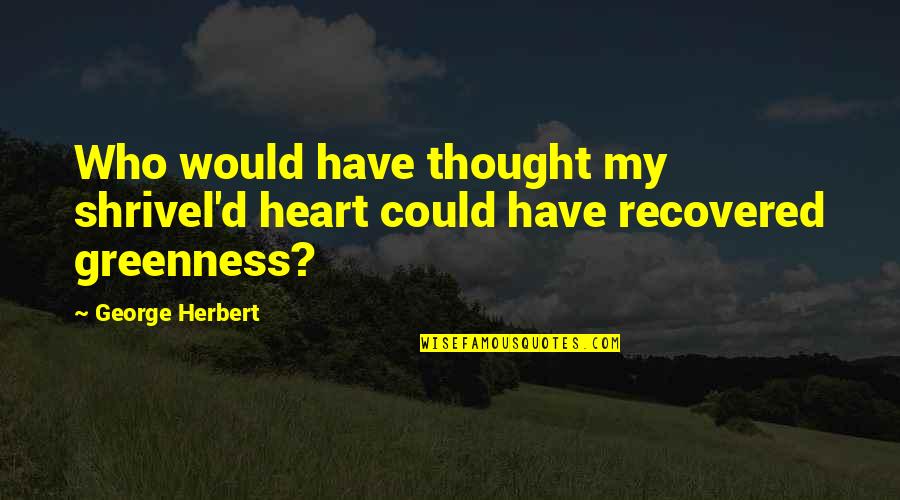 Trash Talker Quotes By George Herbert: Who would have thought my shrivel'd heart could