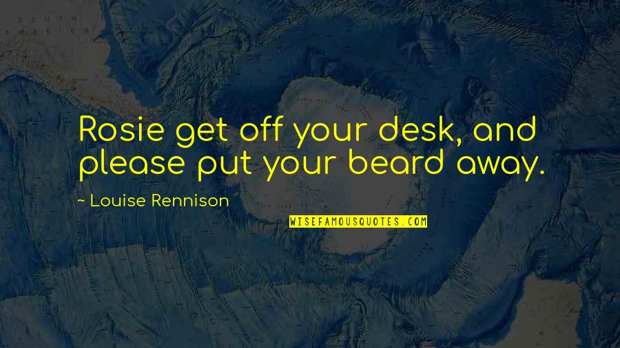 Trash Talkers Quotes By Louise Rennison: Rosie get off your desk, and please put