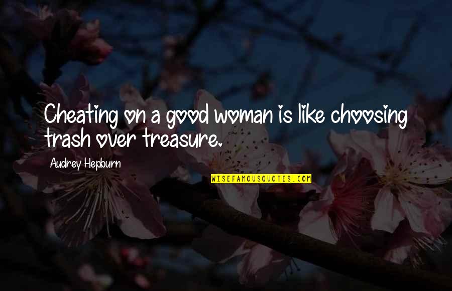 Trash Treasure Quotes By Audrey Hepburn: Cheating on a good woman is like choosing