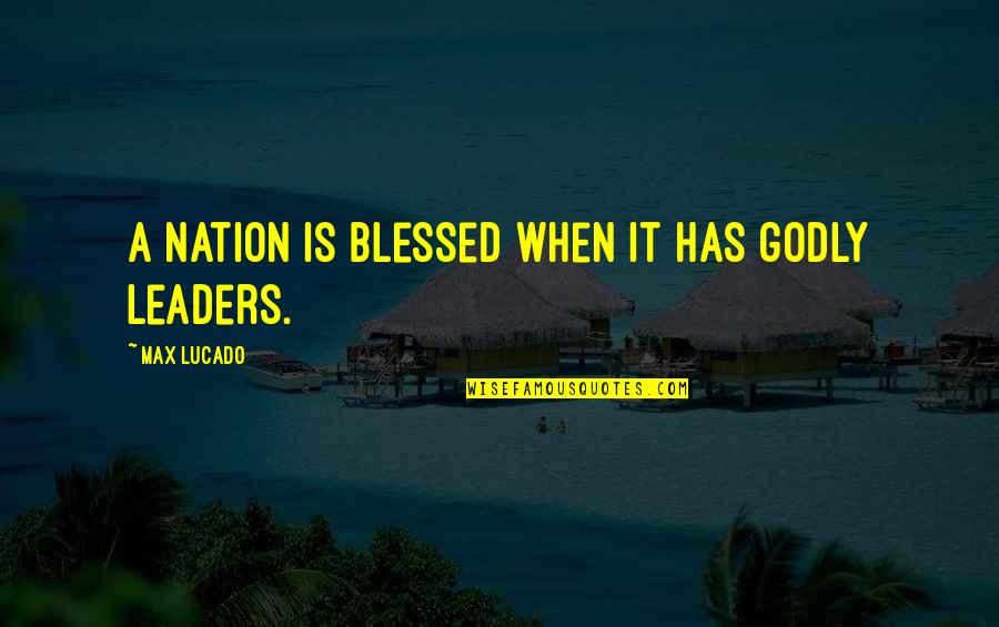 Trashawn Banford Quotes By Max Lucado: A nation is blessed when it has godly Trashawn Banford Quotes By Max Lucado: A nation is blessed when it has godly