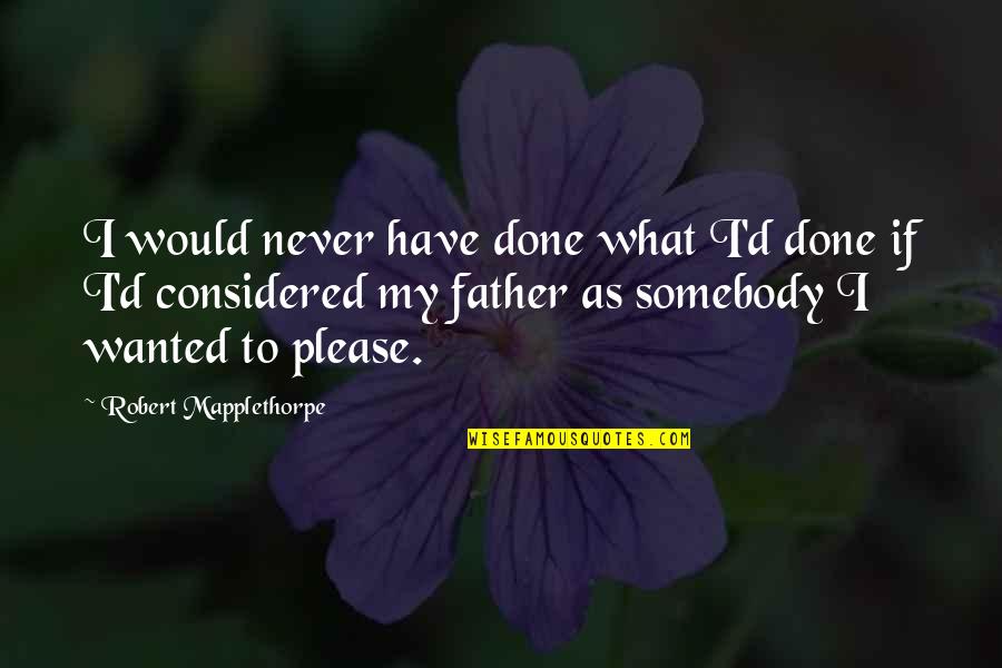Trashawn Banford Quotes By Robert Mapplethorpe: I would never have done what I'd done Trashawn Banford Quotes By Robert Mapplethorpe: I would never have done what I'd done