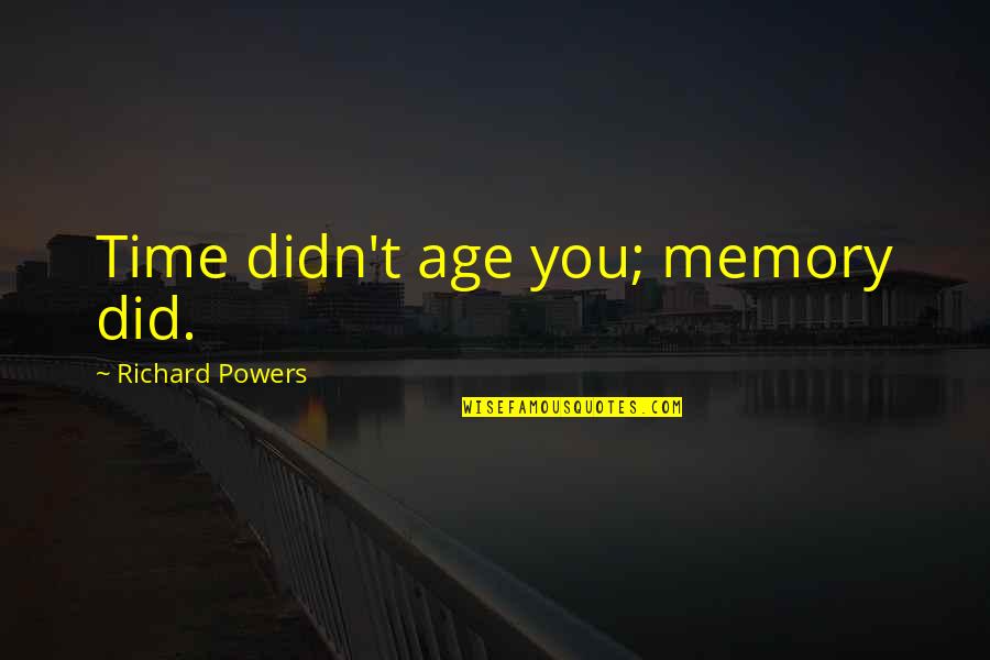 Trashawn Lamar Quotes By Richard Powers: Time didn't age you; memory did. Trashawn Lamar Quotes By Richard Powers: Time didn't age you; memory did.