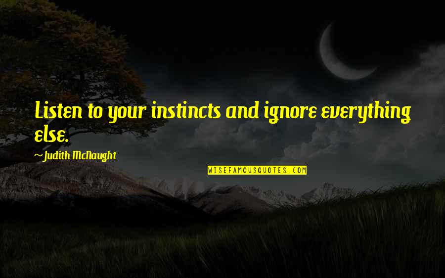 Trashing Her Gown Quotes By Judith McNaught: Listen to your instincts and ignore everything else. Trashing Her Gown Quotes By Judith McNaught: Listen to your instincts and ignore everything else.