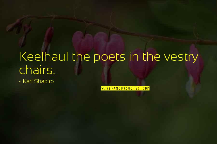 Trashley Dupre Quotes By Karl Shapiro: Keelhaul the poets in the vestry chairs. Trashley Dupre Quotes By Karl Shapiro: Keelhaul the poets in the vestry chairs.