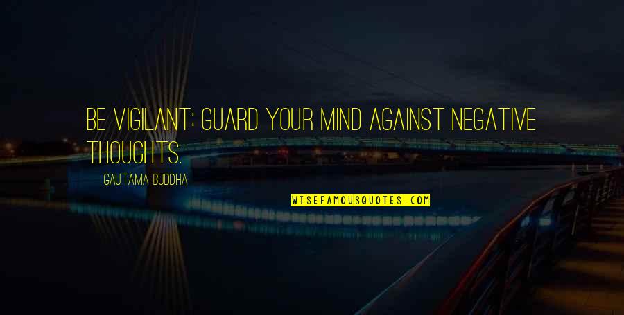 Trashley Quotes By Gautama Buddha: Be vigilant; guard your mind against negative thoughts.