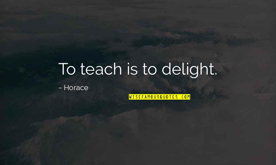 Trashy Entertainment Magazine Quotes By Horace: To teach is to delight.
