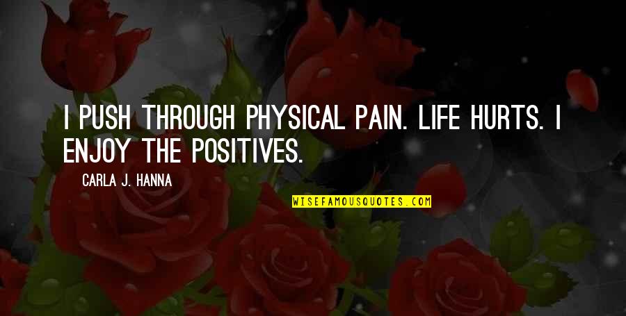 Trashy Novels Quotes By Carla J. Hanna: I push through physical pain. Life hurts. I