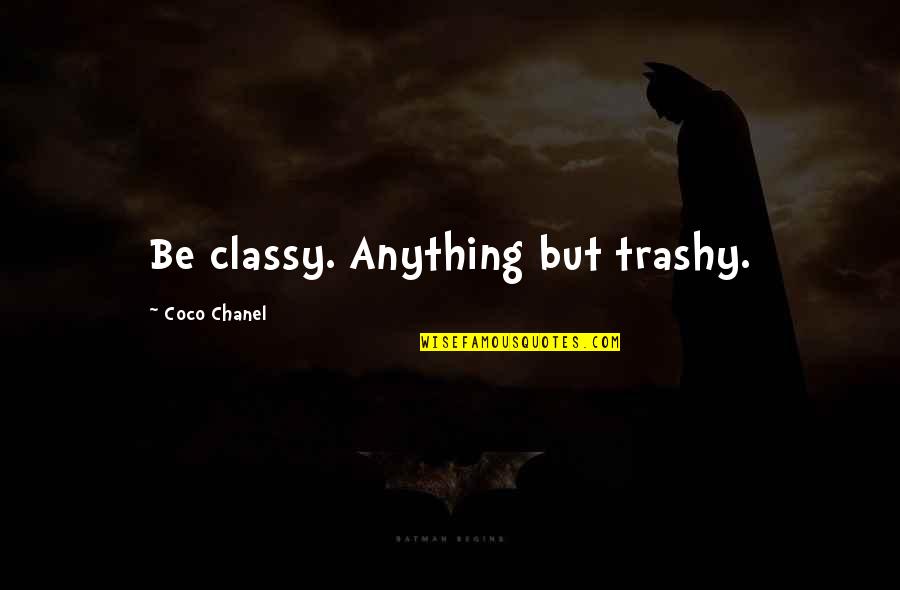 Trashy Quotes By Coco Chanel: Be classy. Anything but trashy.