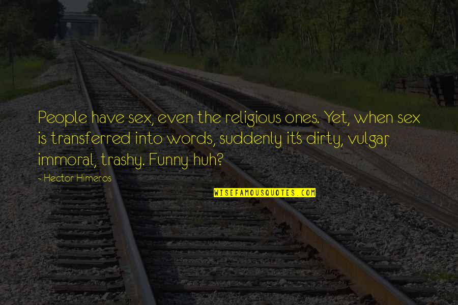 Trashy Quotes By Hector Himeros: People have sex, even the religious ones. Yet,