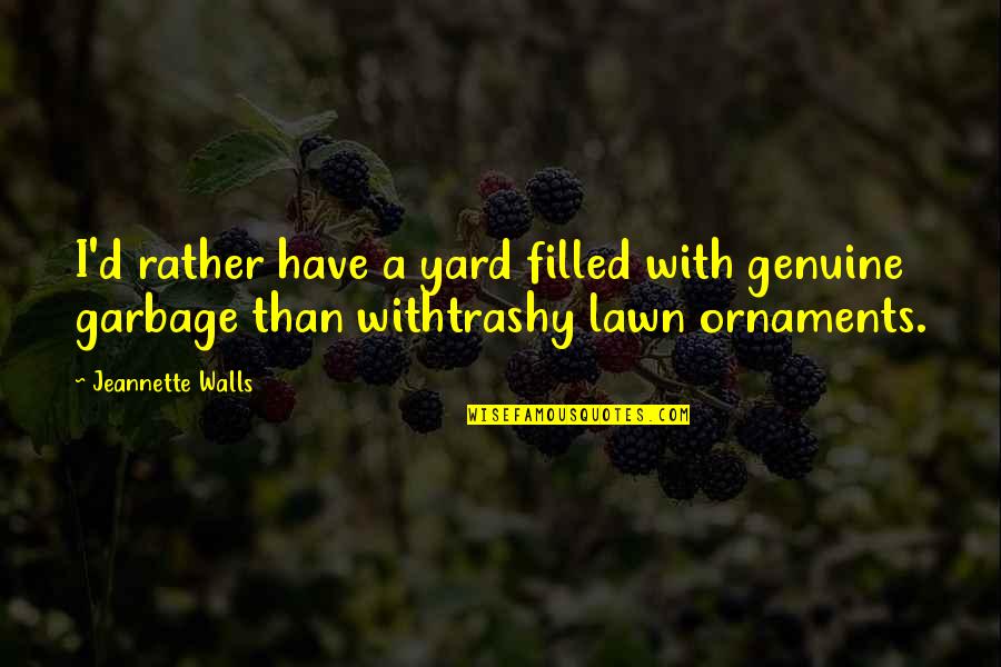 Trashy Quotes By Jeannette Walls: I'd rather have a yard filled with genuine