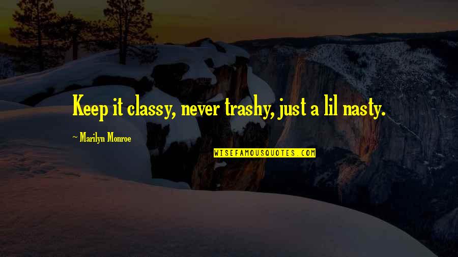 Trashy Quotes By Marilyn Monroe: Keep it classy, never trashy, just a lil