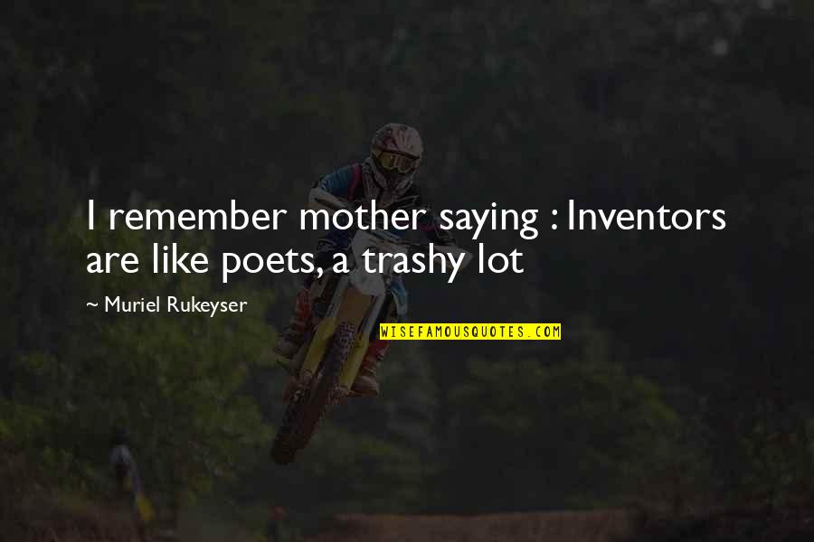 Trashy Quotes By Muriel Rukeyser: I remember mother saying : Inventors are like