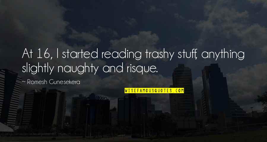 Trashy Quotes By Romesh Gunesekera: At 16, I started reading trashy stuff, anything