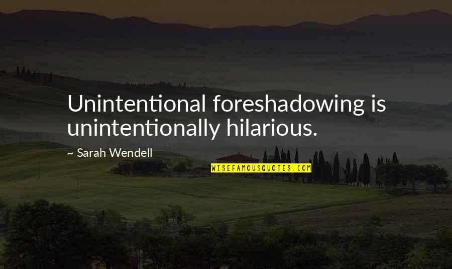 Trashy Quotes By Sarah Wendell: Unintentional foreshadowing is unintentionally hilarious.