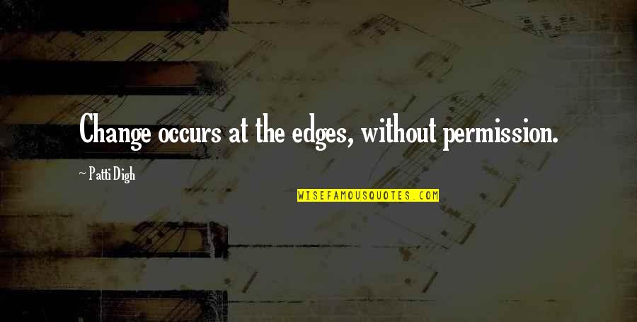 Trasi Starr Quotes By Patti Digh: Change occurs at the edges, without permission.