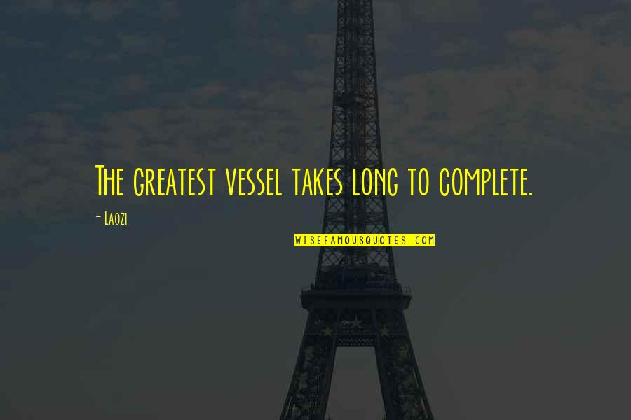 Trasladan Avioneta Quotes By Laozi: The greatest vessel takes long to complete.