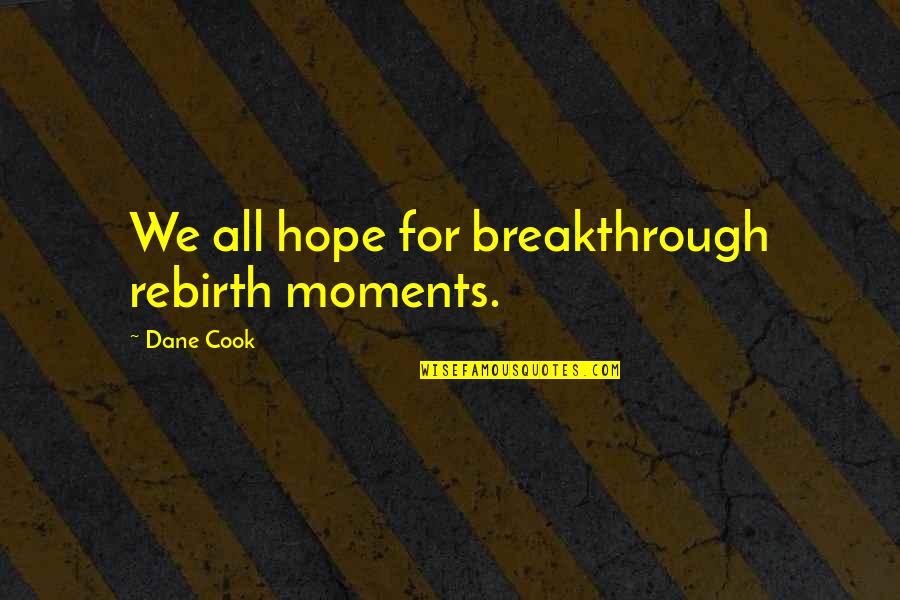 Traslado En Quotes By Dane Cook: We all hope for breakthrough rebirth moments. Traslado En Quotes By Dane Cook: We all hope for breakthrough rebirth moments.