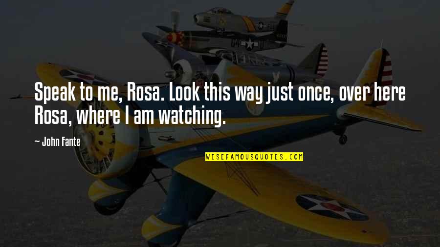 Traslado En Quotes By John Fante: Speak to me, Rosa. Look this way just