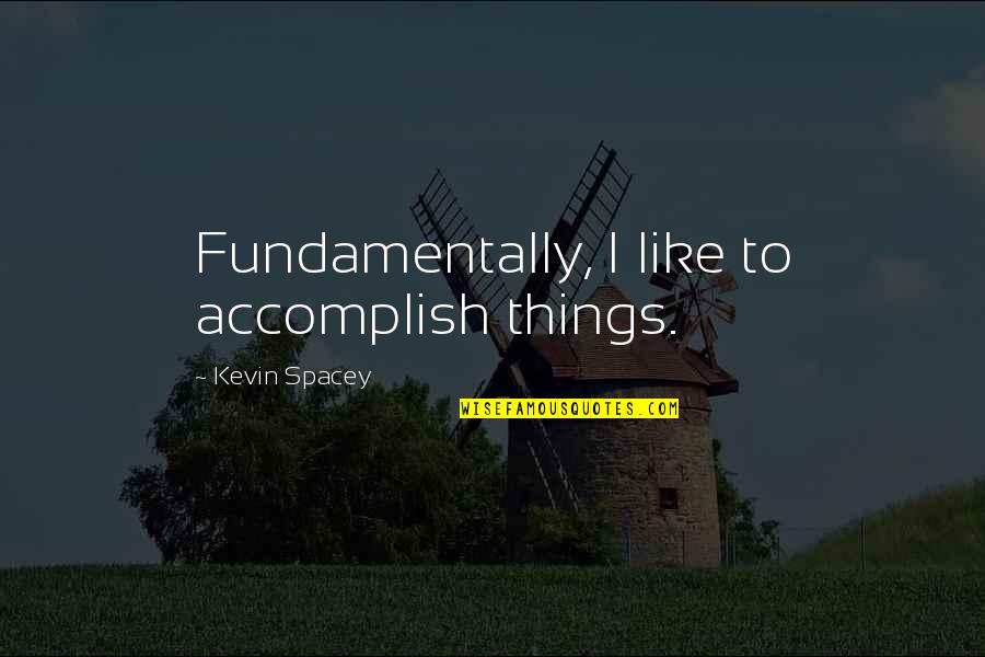 Traslado En Quotes By Kevin Spacey: Fundamentally, I like to accomplish things. Traslado En Quotes By Kevin Spacey: Fundamentally, I like to accomplish things.