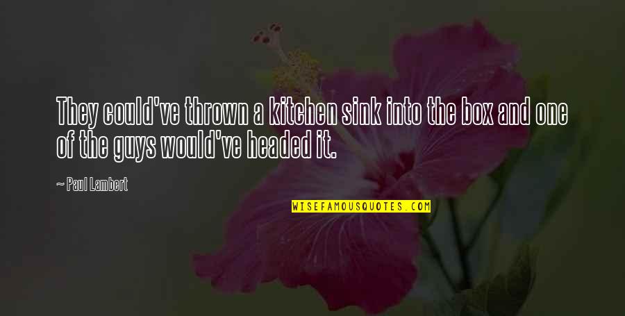 Traslado Interno Quotes By Paul Lambert: They could've thrown a kitchen sink into the Traslado Interno Quotes By Paul Lambert: They could've thrown a kitchen sink into the