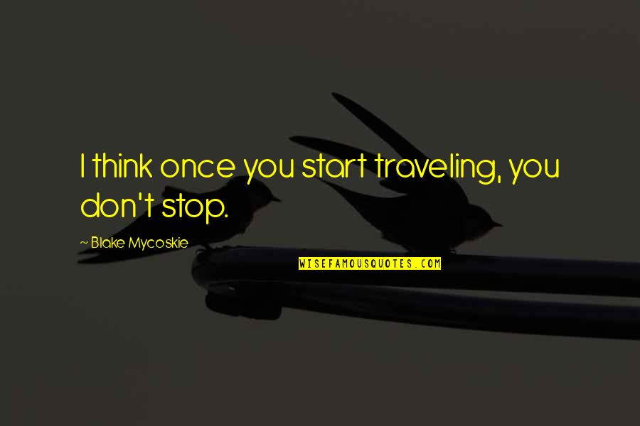 Trasnochadas Quotes By Blake Mycoskie: I think once you start traveling, you don't
