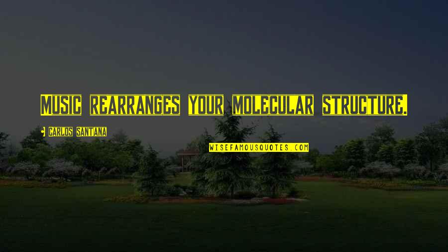 Trasnochadas Quotes By Carlos Santana: Music rearranges your molecular structure.