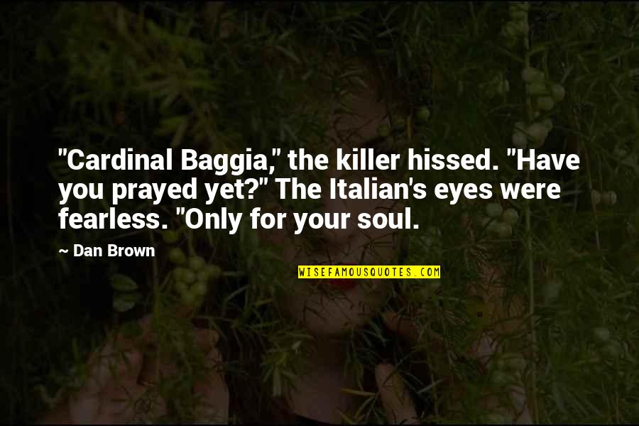 Trasnochadas Quotes By Dan Brown: "Cardinal Baggia," the killer hissed. "Have you prayed