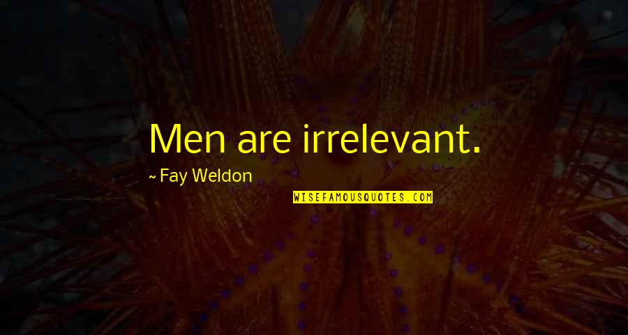Trasnochado En Quotes By Fay Weldon: Men are irrelevant. Trasnochado En Quotes By Fay Weldon: Men are irrelevant.