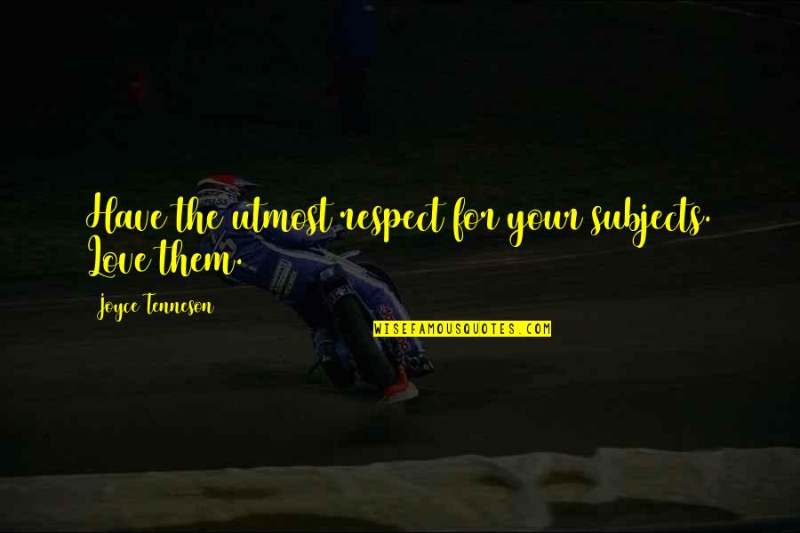 Trasnochado En Quotes By Joyce Tenneson: Have the utmost respect for your subjects. Love Trasnochado En Quotes By Joyce Tenneson: Have the utmost respect for your subjects. Love