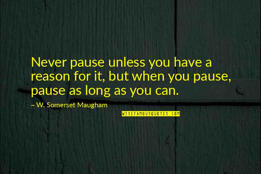 Trason Baldwin Quotes By W. Somerset Maugham: Never pause unless you have a reason for Trason Baldwin Quotes By W. Somerset Maugham: Never pause unless you have a reason for