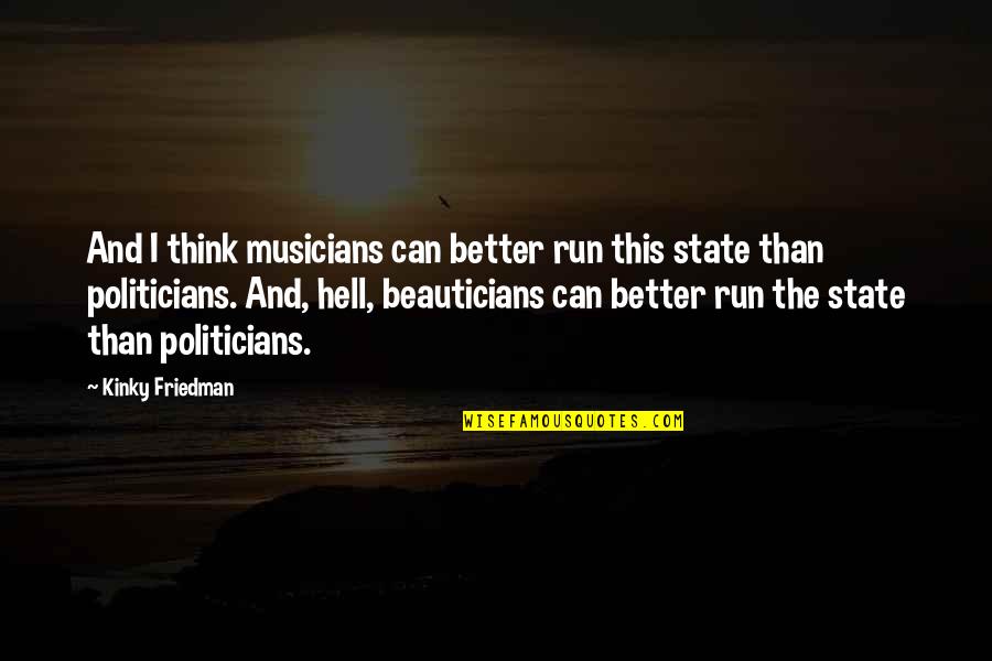 Traspasada Quotes By Kinky Friedman: And I think musicians can better run this