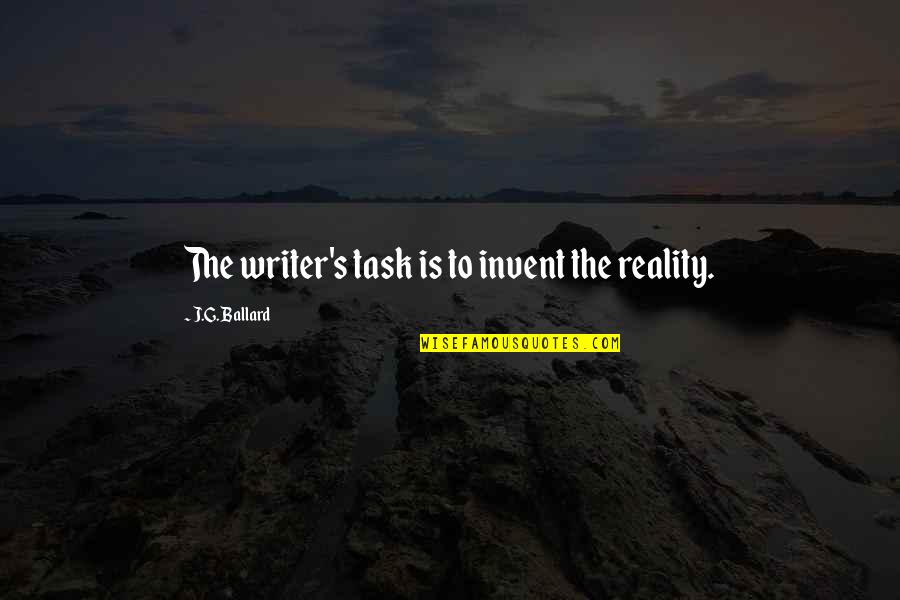 Traspasado De Espinas Quotes By J.G. Ballard: The writer's task is to invent the reality. Traspasado De Espinas Quotes By J.G. Ballard: The writer's task is to invent the reality.