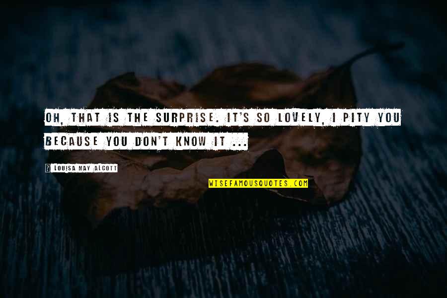 Traspasado De Espinas Quotes By Louisa May Alcott: Oh, that is the surprise. It's so lovely, Traspasado De Espinas Quotes By Louisa May Alcott: Oh, that is the surprise. It's so lovely,
