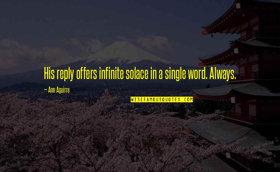 Traspasado Quotes By Ann Aguirre: His reply offers infinite solace in a single