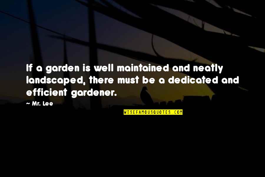 Traspasado Quotes By Mr. Lee: If a garden is well maintained and neatly Traspasado Quotes By Mr. Lee: If a garden is well maintained and neatly