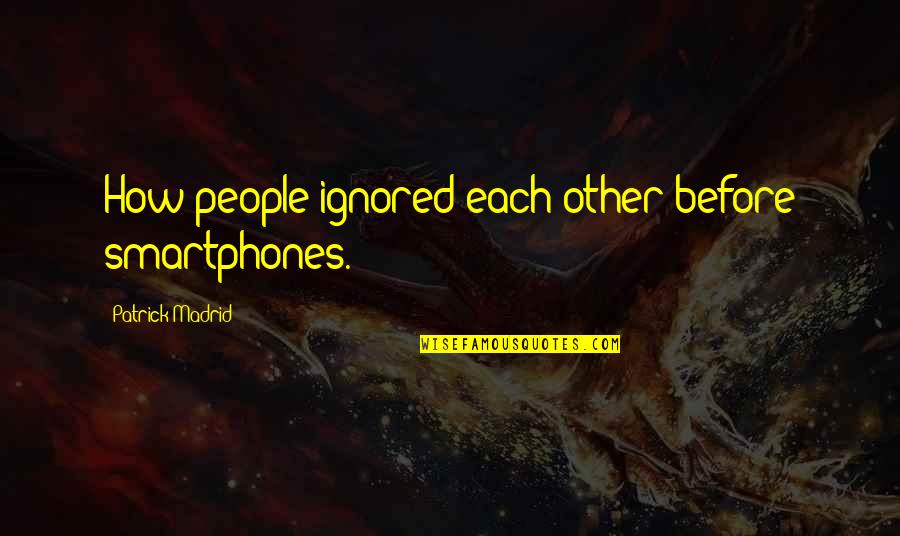 Traspasado Quotes By Patrick Madrid: How people ignored each other before smartphones. Traspasado Quotes By Patrick Madrid: How people ignored each other before smartphones.
