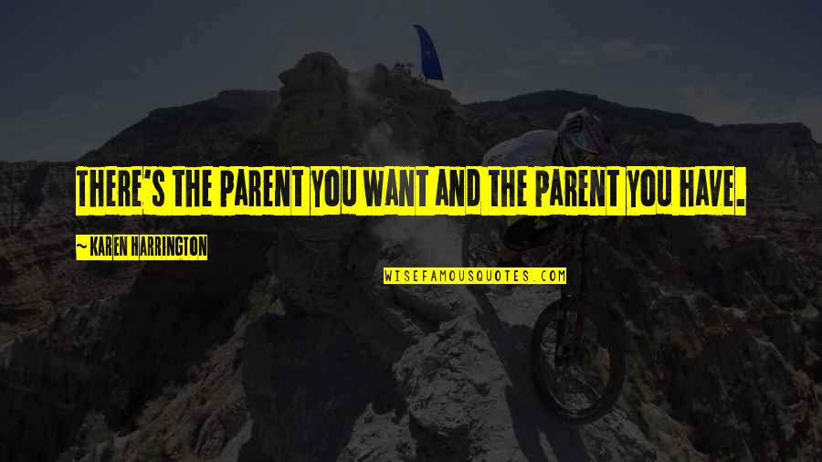 Traspasar Saldo Quotes By Karen Harrington: There's the parent you want and the parent Traspasar Saldo Quotes By Karen Harrington: There's the parent you want and the parent