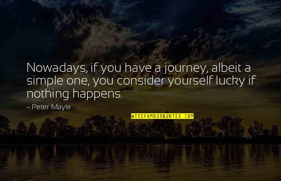Traspasar Un Quotes By Peter Mayle: Nowadays, if you have a journey, albeit a Traspasar Un Quotes By Peter Mayle: Nowadays, if you have a journey, albeit a