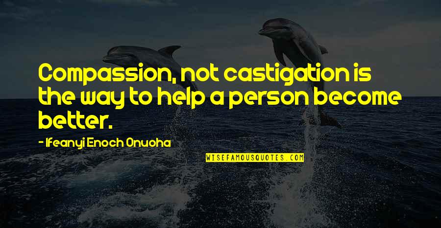 Trasse De Chien Quotes By Ifeanyi Enoch Onuoha: Compassion, not castigation is the way to help