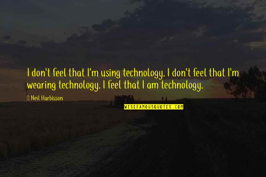 Trasselsudd Quotes By Neil Harbisson: I don't feel that I'm using technology. I