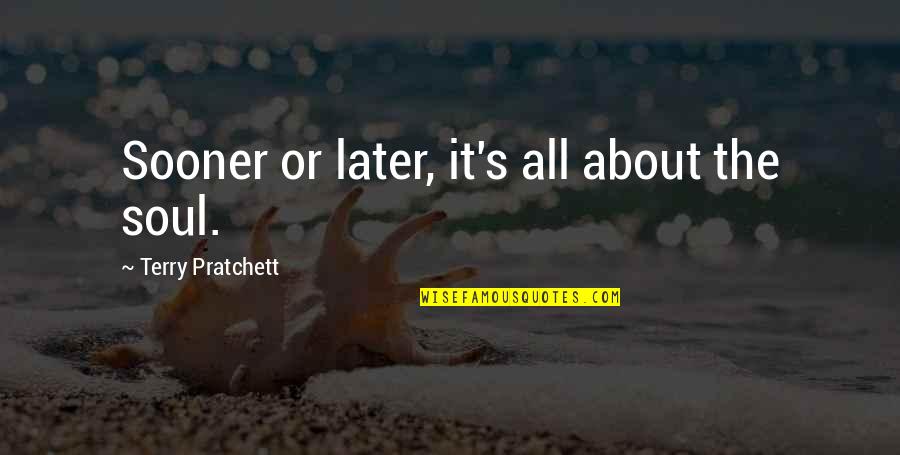 Trasser Quotes By Terry Pratchett: Sooner or later, it's all about the soul.