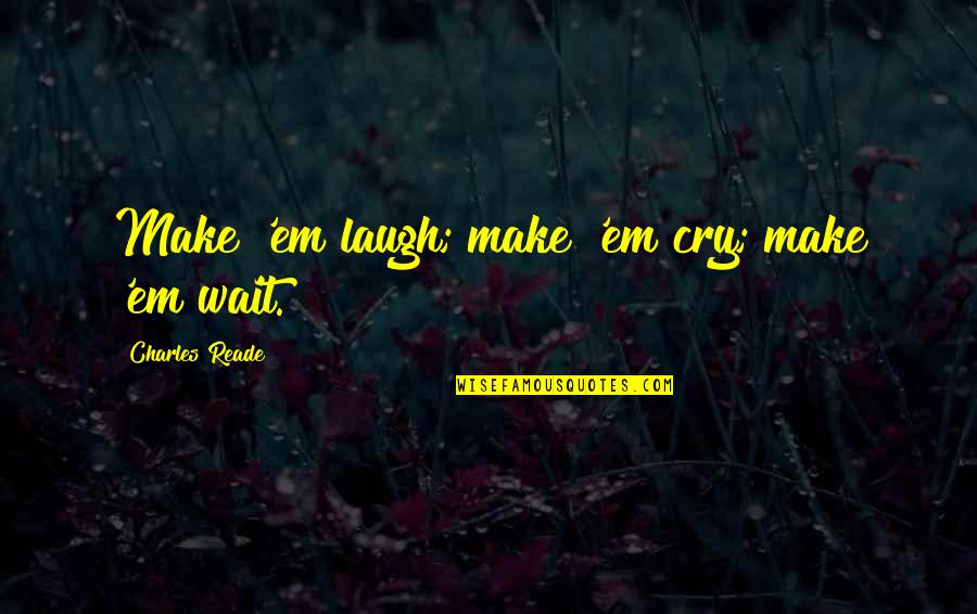 Trasteo Quotes By Charles Reade: Make 'em laugh; make 'em cry; make 'em Trasteo Quotes By Charles Reade: Make 'em laugh; make 'em cry; make 'em