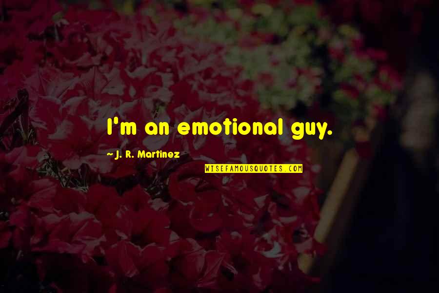 Trastornado Animado Quotes By J. R. Martinez: I'm an emotional guy. Trastornado Animado Quotes By J. R. Martinez: I'm an emotional guy.