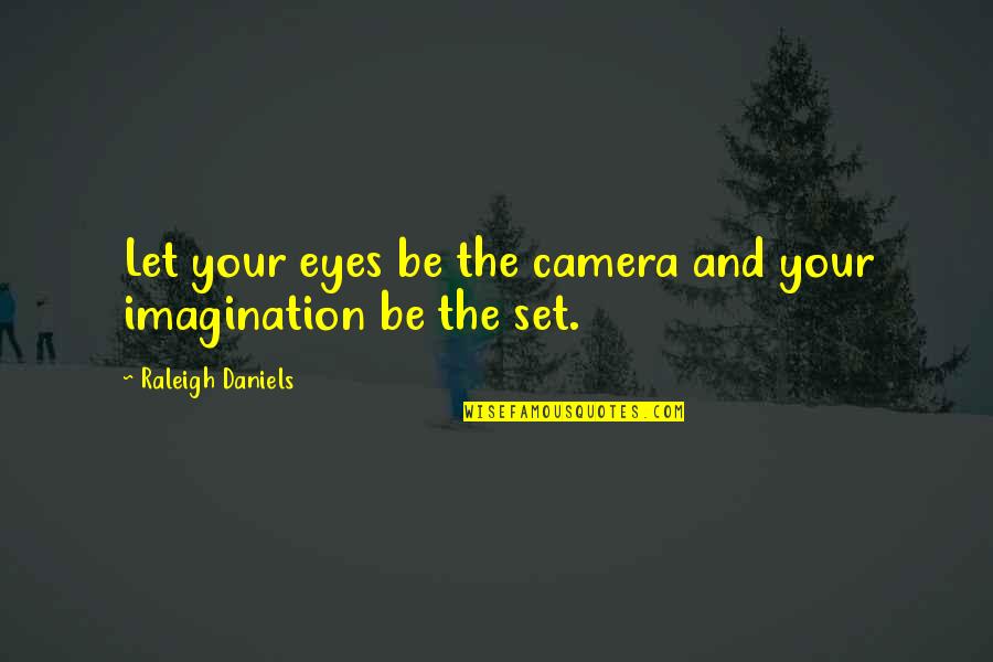 Trastornado Animado Quotes By Raleigh Daniels: Let your eyes be the camera and your Trastornado Animado Quotes By Raleigh Daniels: Let your eyes be the camera and your