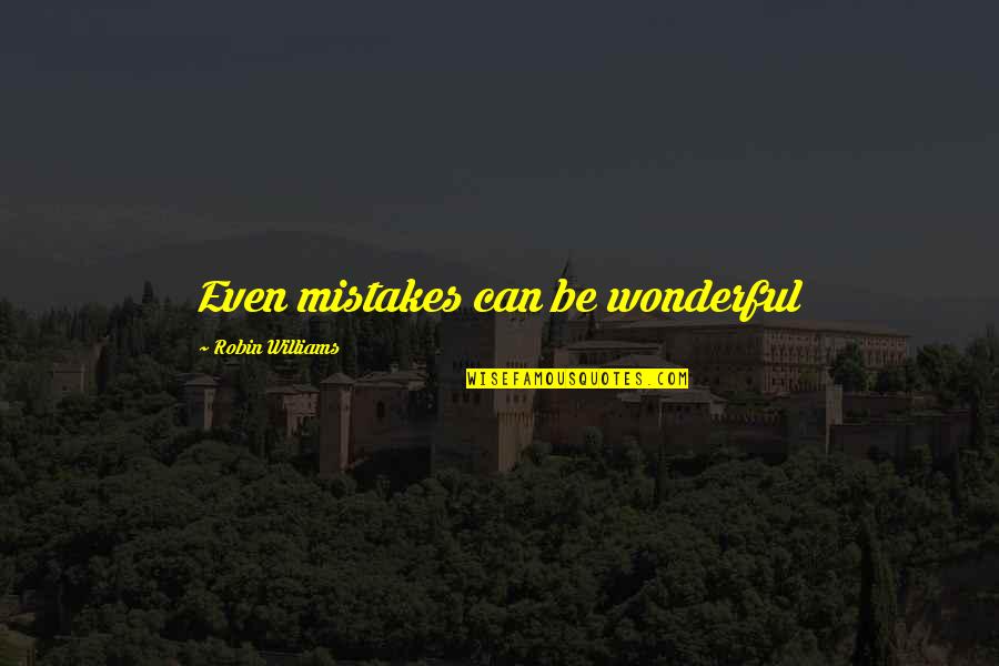 Trastornado Animado Quotes By Robin Williams: Even mistakes can be wonderful Trastornado Animado Quotes By Robin Williams: Even mistakes can be wonderful