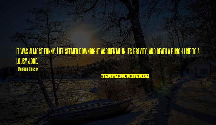 Trastornadores Quotes By Maureen Johnson: It was almost funny. Life seemed downright accidental Trastornadores Quotes By Maureen Johnson: It was almost funny. Life seemed downright accidental